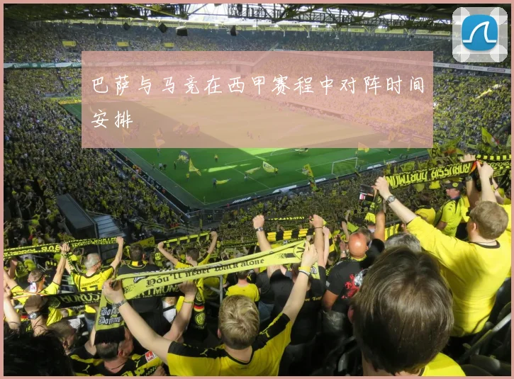 巴萨与马竞在西甲赛程中对阵时间安排