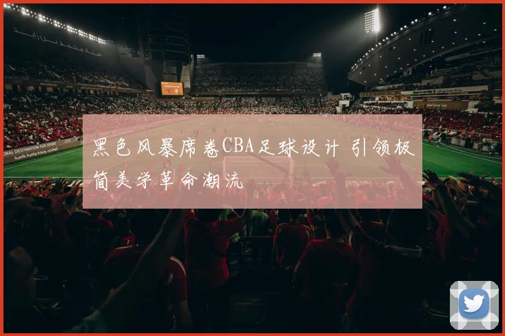 黑色风暴席卷CBA足球设计 引领极简美学革命潮流