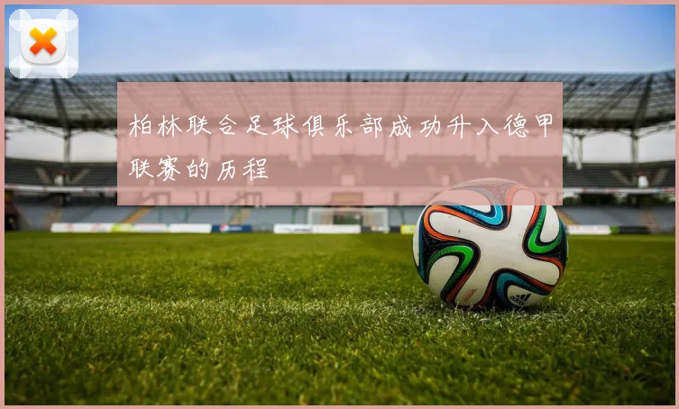 柏林联合足球俱乐部成功升入德甲联赛的历程