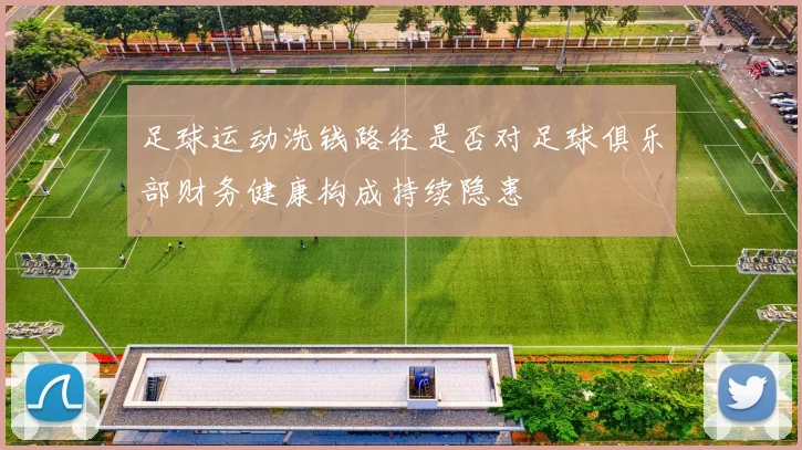 足球运动洗钱路径是否对足球俱乐部财务健康构成持续隐患